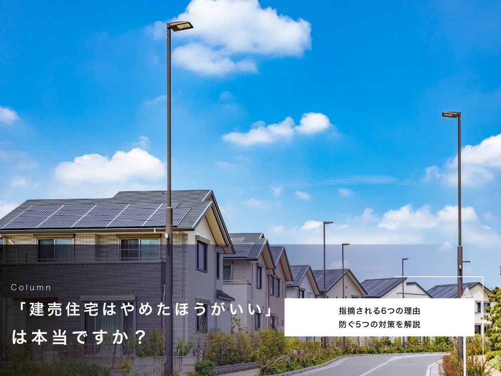 【建売住宅はやめたほうがいい】はホント？指摘される6つの理由、防ぐ5つの対策を解説